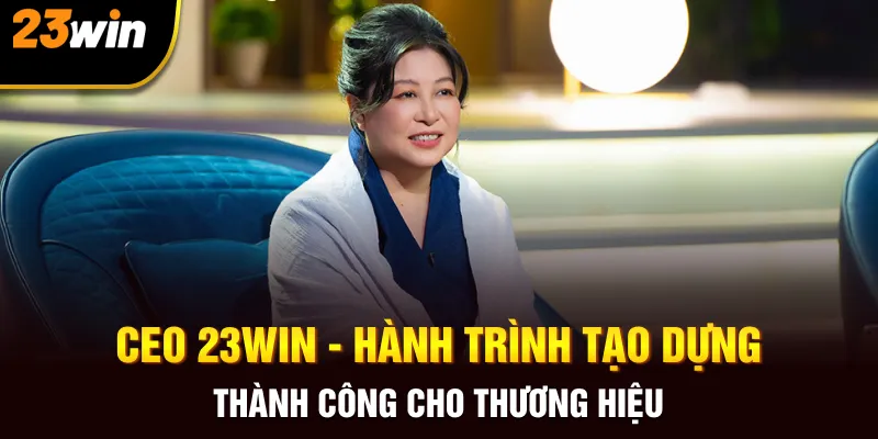 CEO 23win và quá trình tạo dựng thành công