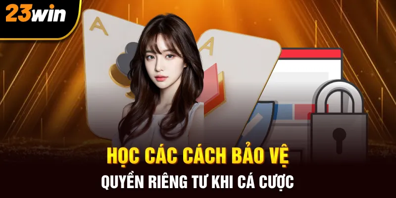 Học các cách bảo vệ quyền riêng tư khi cá cược