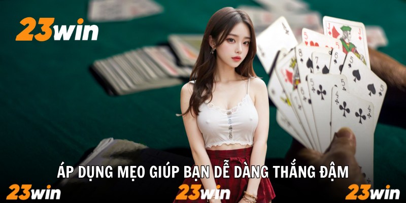 Áp dụng mẹo giúp bạn dễ dàng thắng đậm