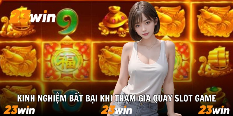 Kinh nghiệm bất bại khi tham gia quay slot game